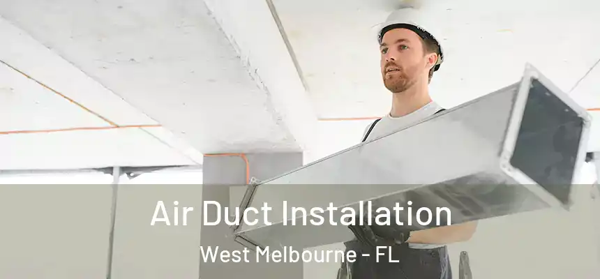 Air Duct Installation West Melbourne - FL