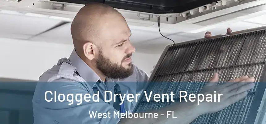 Clogged Dryer Vent Repair West Melbourne - FL