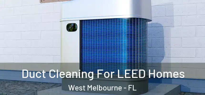  Duct Cleaning For LEED Homes West Melbourne - FL