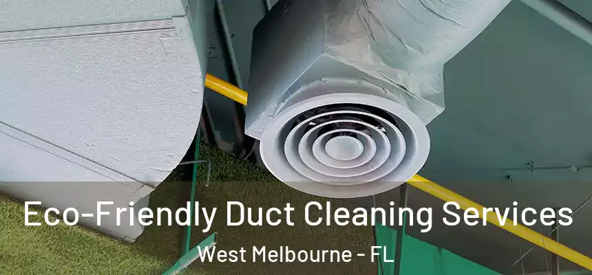 Eco-Friendly Duct Cleaning Services West Melbourne - FL