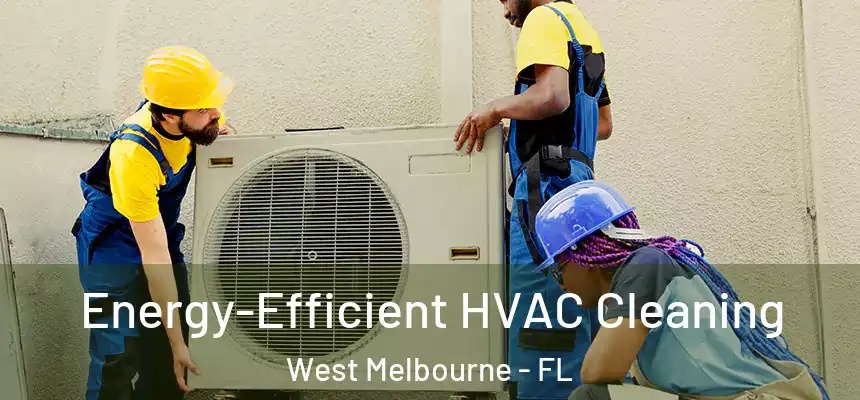  Energy-Efficient HVAC Cleaning West Melbourne - FL