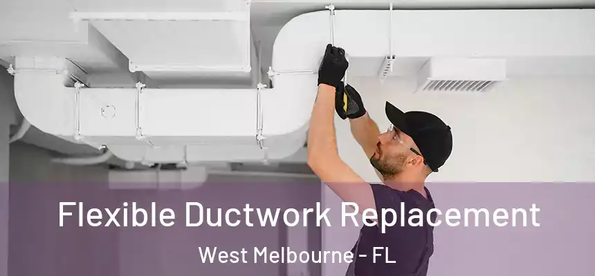  Flexible Ductwork Replacement West Melbourne - FL