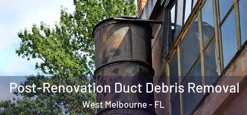  Post-Renovation Duct Debris Removal West Melbourne - FL