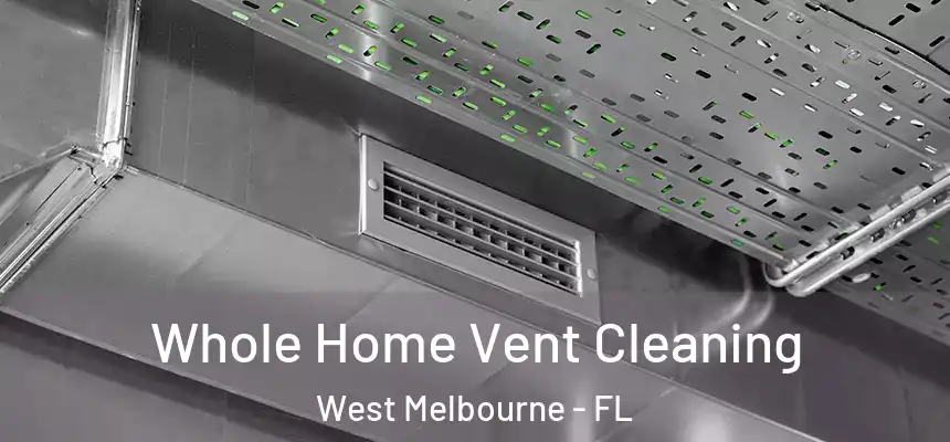 Whole Home Vent Cleaning West Melbourne - FL